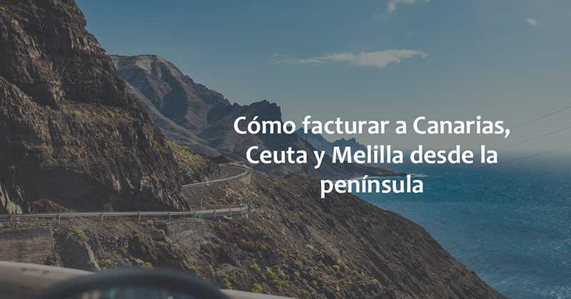 Сómo facturar a Canarias, Ceuta y Melilla desde la península
